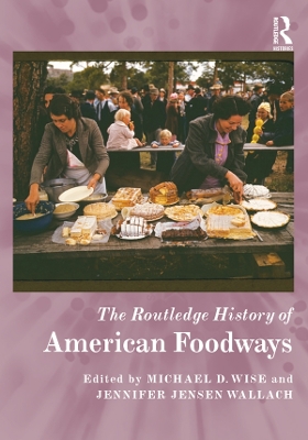 The The Routledge History of American Foodways by Michael D. Wise