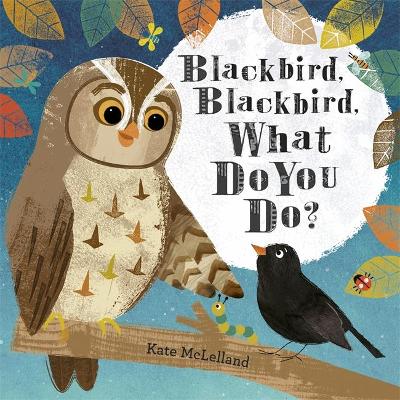 Blackbird, Blackbird, What Do You Do? by Kate McLelland
