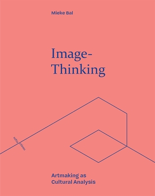 Image-Thinking: Artmaking as Cultural Analysis by Mieke Bal