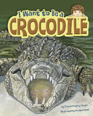 I Want to Be a Crocodile by Thomas Kingsley Troupe