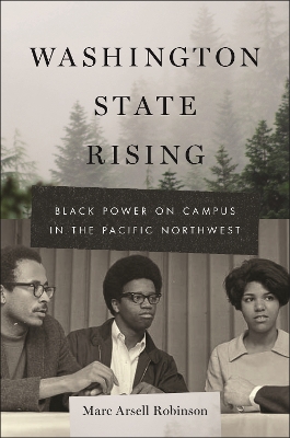 Washington State Rising: Black Power on Campus in the Pacific Northwest by Marc Arsell Robinson