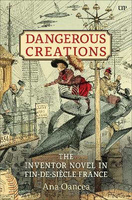 Dangerous Creations: The Inventor Novel in Fin-de-Siècle France book