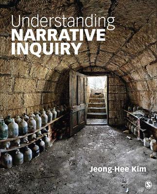 Understanding Narrative Inquiry: The Crafting and Analysis of Stories as Research by Jeong-Hee Kim