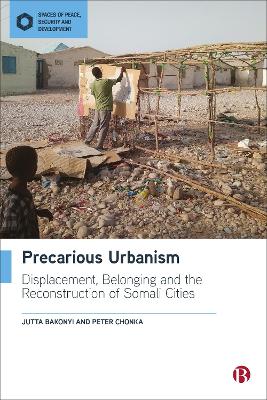 Precarious Urbanism: Displacement, Belonging and the Reconstruction of Somali Cities by Jutta Bakonyi