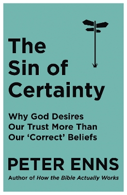 The The Sin of Certainty: Why God desires our trust more than our 'correct' beliefs by Peter Enns