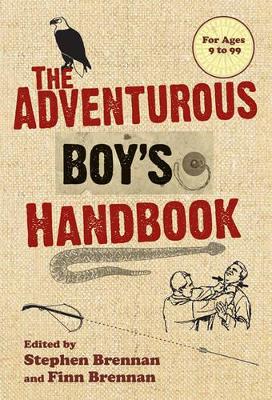 The The Adventurous Boy's Handbook: For Ages 9 to 99 by Stephen Brennan