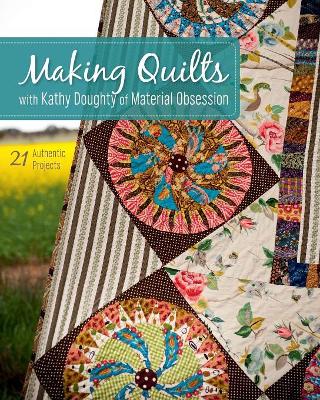 Making Quilts with Kathy Doughty of Material Obsession by Kathy Doughty