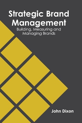 Strategic Brand Management: Building, Measuring and Managing Brands by John Dixon