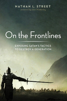 On the Frontlines: Exposing Satan's Tactics to Destroy a Generation by Nathan L Street