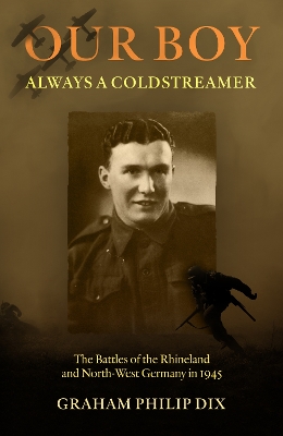 Our Boy – Always a Coldstreamer: The Battles of the Rhineland and North-West Germany in 1945 book