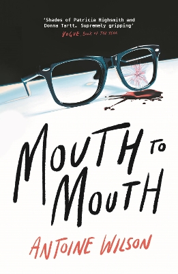 Mouth to Mouth: ‘Gripping... Shades of Patricia Highsmith and Donna Tartt’ Vogue by Antoine Wilson