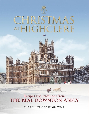 Christmas at Highclere: Recipes and traditions from the real Downton Abbey book