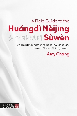 A Field Guide to the Huángdì Nèijing Sùwèn: A Clinical Introduction to the Yellow Emperor's Internal Classic, Plain Questions book