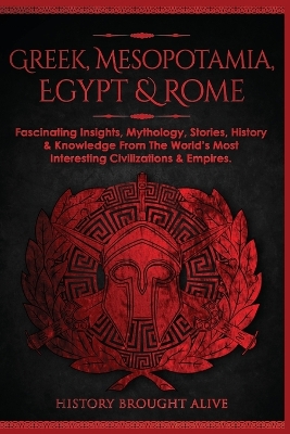 Greek, Mesopotamia, Egypt & Rome: Fascinating Insights, Mythology, Stories, History & Knowledge From The World's Most Interesting Civilizations & Empires: 4 books (4 books in 1) book