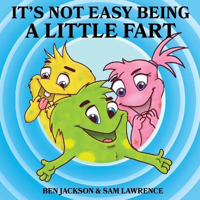 It's Not Easy Being A Little Fart by Ben Jackson