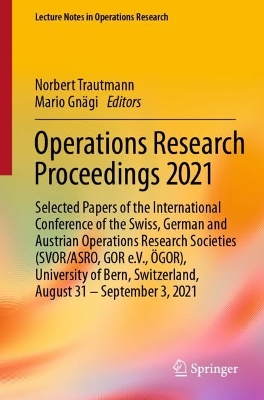 Operations Research Proceedings 2021: Selected Papers of the International Conference of the Swiss, German and Austrian Operations Research Societies (SVOR/ASRO, GOR e.V., ÖGOR), University of Bern, Switzerland, August 31 – September 3, 2021 book
