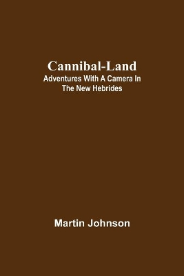 Cannibal-land: Adventures with a camera in the New Hebrides book