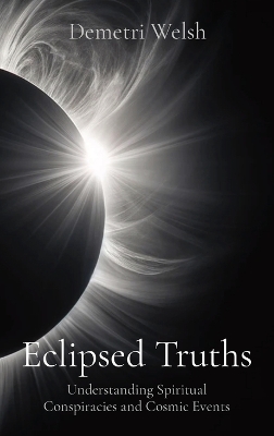 Eclipsed Truths: Understanding Spiritual Conspiracies and Cosmic Events book