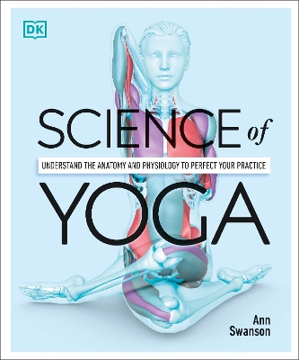 Science of Yoga: Understand the Anatomy and Physiology to Perfect your Practice book