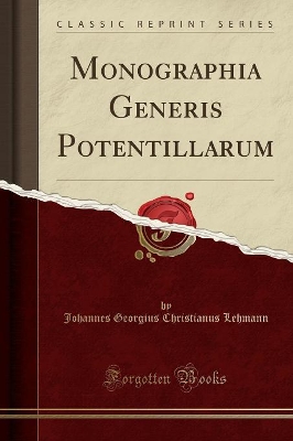 Monographia Generis Potentillarum (Classic Reprint) by Johannes Georgius Christianus Lehmann