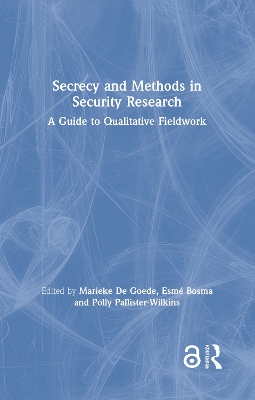 Secrecy and Methods in Security Research: A Guide to Qualitative Fieldwork by Marieke De Goede