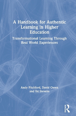 A Handbook for Authentic Learning in Higher Education: Transformational Learning Through Real World Experiences by Andy Pitchford