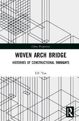 Woven Arch Bridge: Histories of Constructional Thoughts by LIU Yan