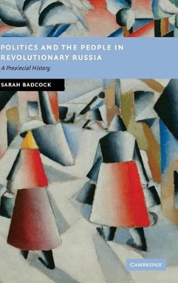 Politics and the People in Revolutionary Russia by Sarah Badcock