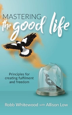 Mastering the Good Life: Principles for Creating Fulfilment and Freedom book