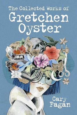 The Collected Works of Gretchen Oyster by Cary Fagan