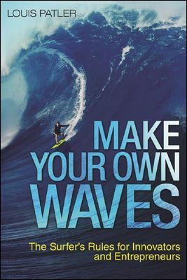 Make Your Own Waves: The Surfer's Rules for Innovators and Entrepreneurs by Louis Patler