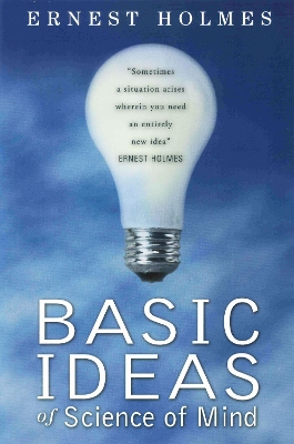 The Basic Ideas of Science of Mind by Ernest Holmes
