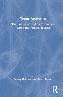 Team Analytics: The Future of High-Performance Teams and Project Success by Bentzy Goldman