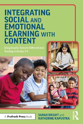 Integrating Social and Emotional Learning with Content: Using Graphic Texts for Differentiated Teaching in Grade 3-5 Classrooms by Sarah Bright