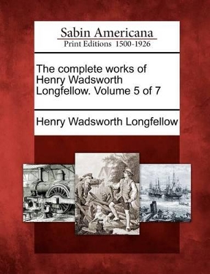 The Complete Works of Henry Wadsworth Longfellow. Volume 5 of 7 book