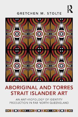 Aboriginal and Torres Strait Islander Art: An Anthropology of Identity Production in Far North Queensland book
