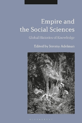 Empire and the Social Sciences: Global Histories of Knowledge by Jeremy Adelman