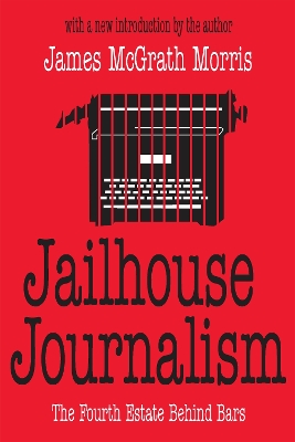 Jailhouse Journalism: The Fourth Estate Behind Bars by James McGrath Morris