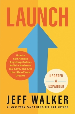 Launch (Updated & Expanded Edition): How to Sell Almost Anything Online, Build a Business You Love, and Live the Life of Your Dreams by Jeff Walker