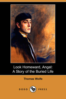Look Homeward, Angel: A Story of the Buried Life (Dodo Press) by Thomas Wolfe