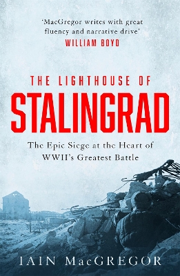 The Lighthouse of Stalingrad: The Hidden Truth at the Centre of WWII's Greatest Battle by Iain MacGregor