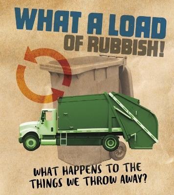 What a Load of Rubbish!: What happens to the things we throw away? by Riley Flynn