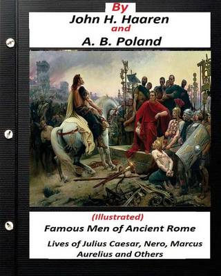 Famous Men of Ancient Rome: Lives of Julius Caesar, Nero: Marcus Aurelius and Others by John H. Haaren