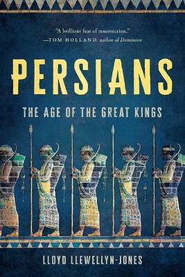 Persians: The Age of the Great Kings by Lloyd Llewellyn-Jones