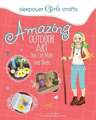 Sleepover Girls Crafts: Amazing Outdoor Art You Can Make and Share book