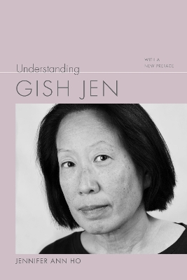 Understanding Gish Jen: With a New Preface by Jennifer Ann Ho
