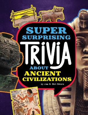 Super Surprising Trivia about Ancient Civilizations by Lisa M Bolt Simons