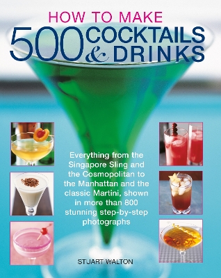 How to Make 500 Cocktails & Drinks: Everything from the Singapore Sling and the Cosmopolitan to the Manhattan and the classic Martini, shown in more than 800 photographs book