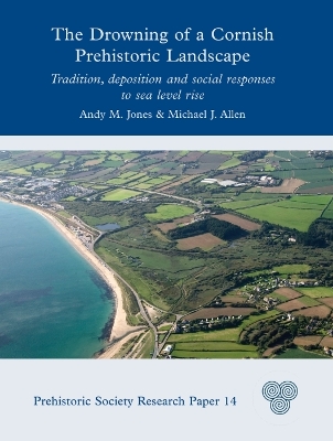 The Drowning of a Cornish Prehistoric Landscape: Tradition, Deposition and Social Responses to Sea Level Rise book