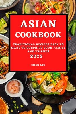 Asian Cookbook 2022: Traditional Recipes Easy to Make to Surprise Your Family and Friends book